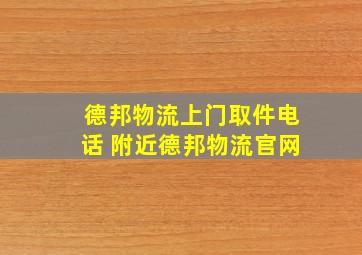 德邦物流上门取件电话 附近德邦物流官网